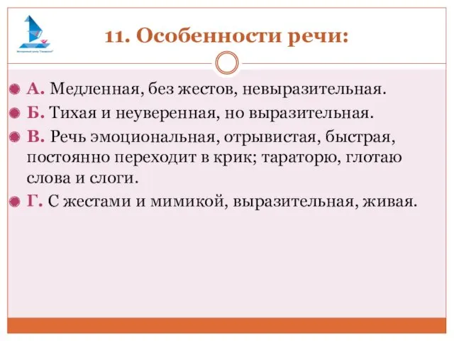 11. Особенности речи: А. Медленная, без жестов, невыразительная. Б. Тихая