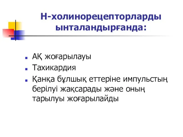 Н-холинорецепторларды ынталандырғанда: АҚ жоғарылауы Тахикардия Қанқа бұлшық еттеріне импульстың берілуі жақсарады және оның тарылуы жоғарылайды