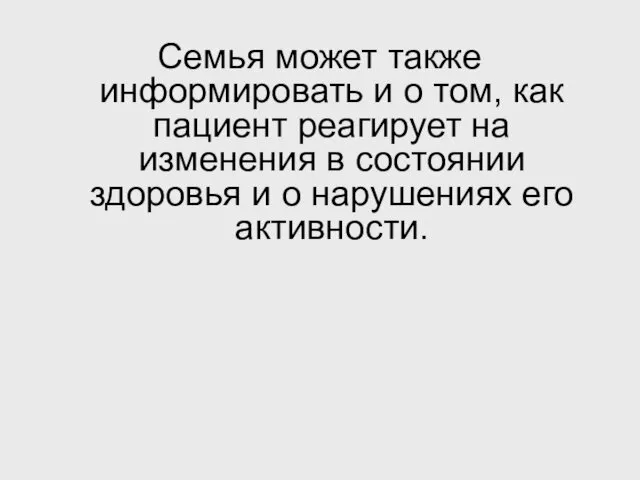 Семья может также информировать и о том, как пациент реагирует