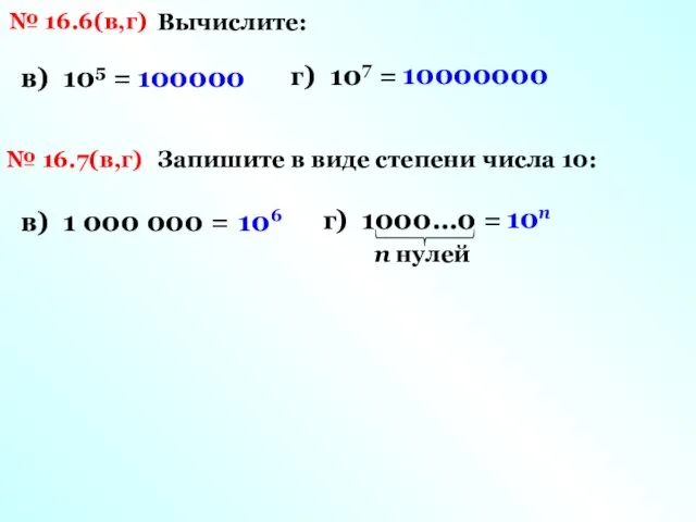 № 16.6(в,г) Вычислите: в) 105 = 100000 г) 107 = 10000000 № 16.7(в,г)