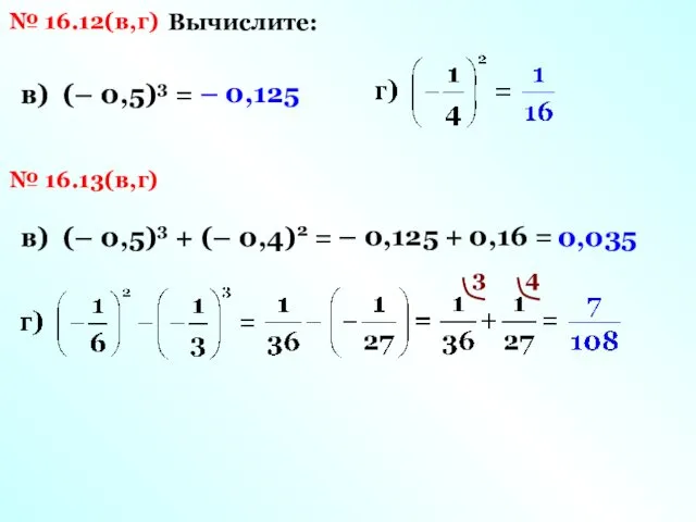 № 16.12(в,г) Вычислите: в) (– 0,5)3 = – 0,125 № 16.13(в,г) в) (–