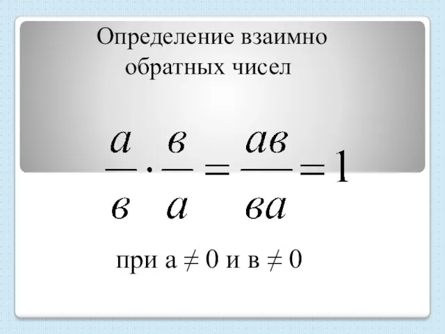 Определение взаимно обратных чисел при а ≠ 0 и в ≠ 0