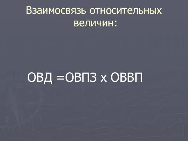 Взаимосвязь относительных величин: ОВД =ОВПЗ х ОВВП