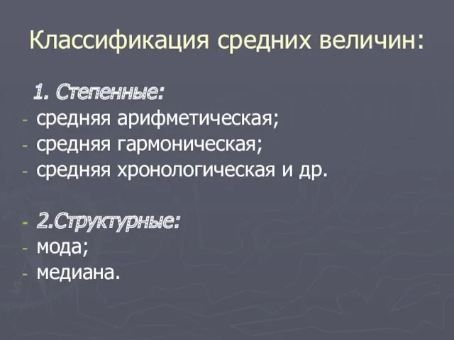 Классификация средних величин: 1. Степенные: средняя арифметическая; средняя гармоническая; средняя хронологическая и др. 2.Структурные: мода; медиана.