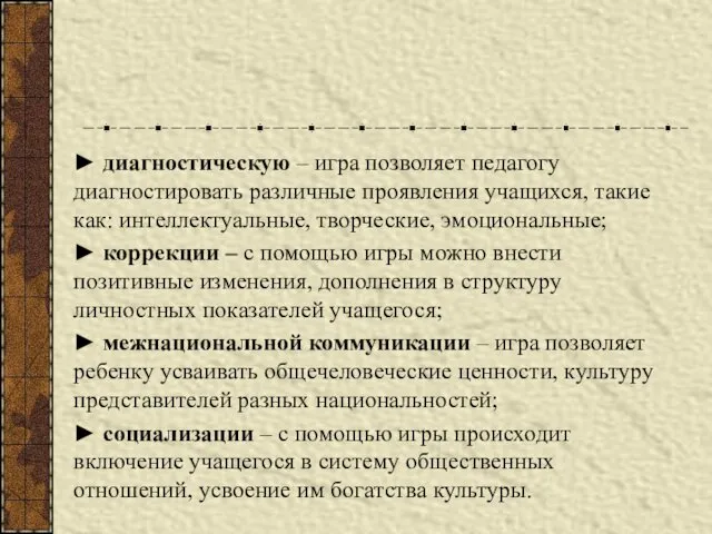 ► диагностическую – игра позволяет педагогу диагностировать различные проявления учащихся,