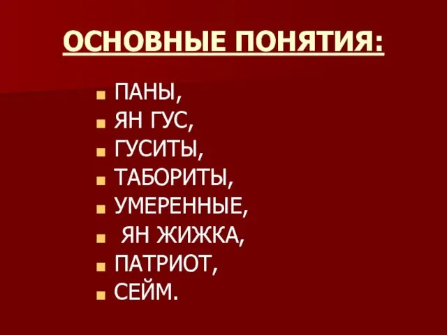 ОСНОВНЫЕ ПОНЯТИЯ: ПАНЫ, ЯН ГУС, ГУСИТЫ, ТАБОРИТЫ, УМЕРЕННЫЕ, ЯН ЖИЖКА, ПАТРИОТ, СЕЙМ.