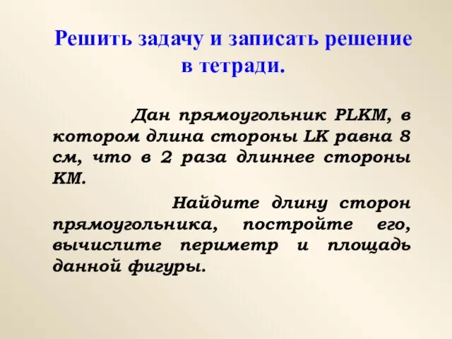 Решить задачу и записать решение в тетради. Дан прямоугольник PLKM,