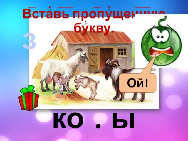 з ко ж В̅ста́в̅ь̅ про̅пу́щен̅н̅ую бу́кву. . Ой! ы