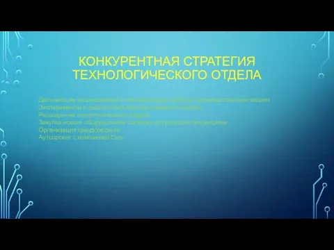 КОНКУРЕНТНАЯ СТРАТЕГИЯ ТЕХНОЛОГИЧЕСКОГО ОТДЕЛА Дальнейшие исследования в автоматизации работы производственных