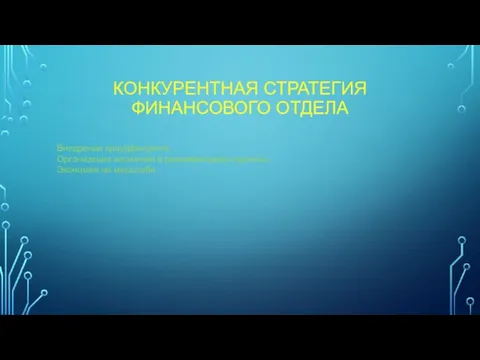 КОНКУРЕНТНАЯ СТРАТЕГИЯ ФИНАНСОВОГО ОТДЕЛА Внедрение краудфандинга Организация вложений в развивающиеся проекты Экономия на масштабе