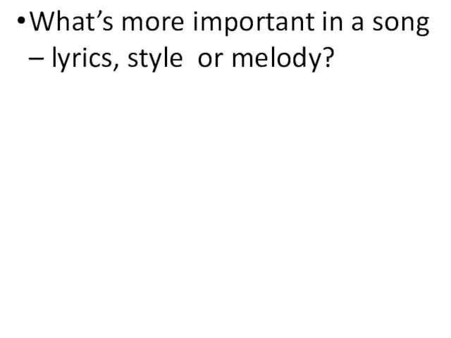 What’s more important in a song – lyrics, style or melody?