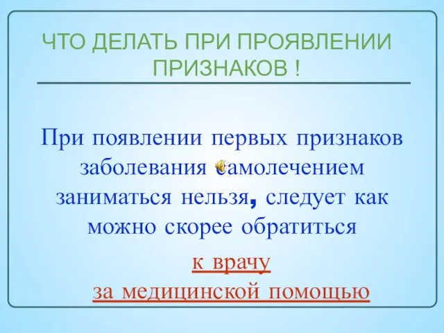 При появлении первых признаков заболевания самолечением заниматься нельзя, следует как