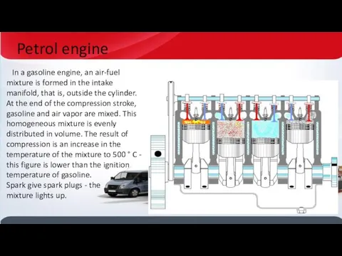 Petrol engine In a gasoline engine, an air-fuel mixture is