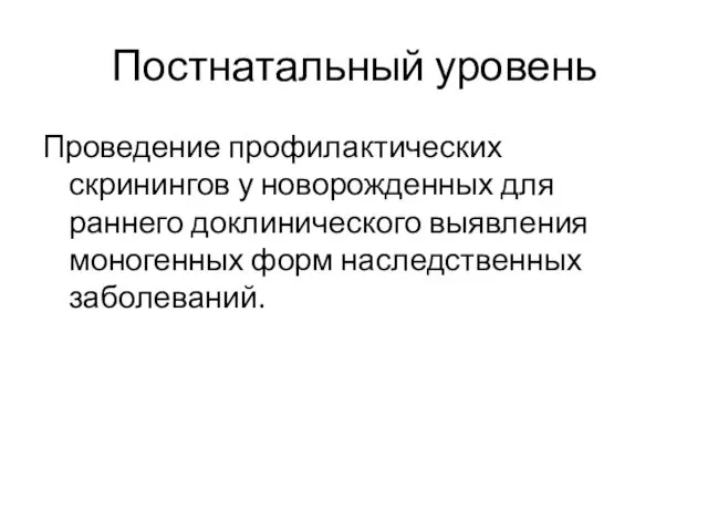 Постнатальный уровень Проведение профилактических скринингов у новорожденных для раннего доклинического выявления моногенных форм наследственных заболеваний.