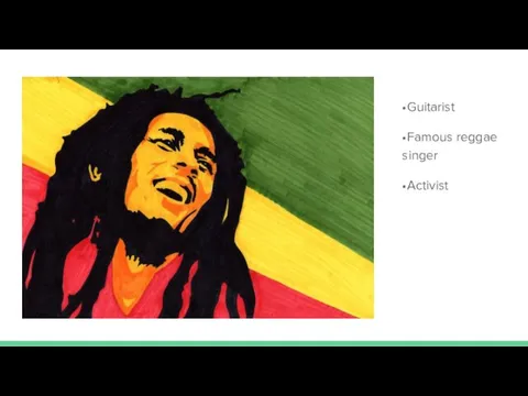 •Guitarist •Famous reggae singer •Activist