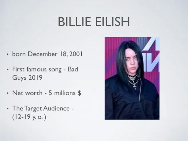 BILLIE EILISH born December 18, 2001 First famous song - Bad Guys 2019