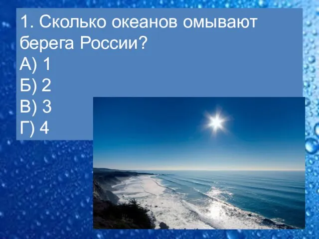 1. Сколько океанов омывают берега России? А) 1 Б) 2 В) 3 Г) 4