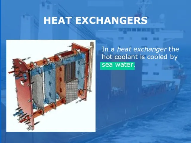 SOUND In a heat exchanger the hot coolant is cooled by sea water. HEAT EXCHANGERS