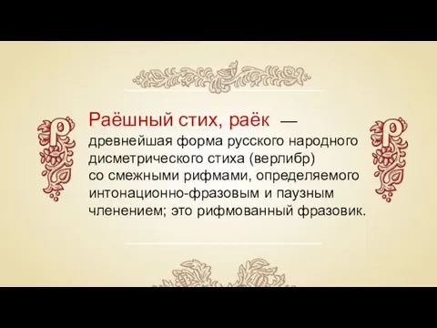 Раёшный стих, раёк — древнейшая форма русского народного дисметрического стиха