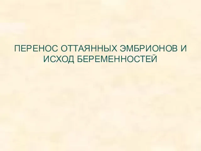 ПЕРЕНОС ОТТАЯННЫХ ЭМБРИОНОВ И ИСХОД БЕРЕМЕННОСТЕЙ