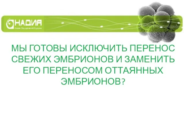 МЫ ГОТОВЫ ИСКЛЮЧИТЬ ПЕРЕНОС СВЕЖИХ ЭМБРИОНОВ И ЗАМЕНИТЬ ЕГО ПЕРЕНОСОМ ОТТАЯННЫХ ЭМБРИОНОВ?