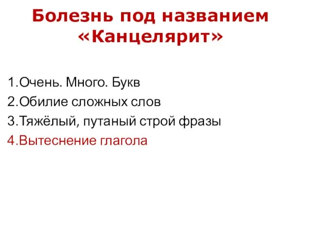 Болезнь под названием «Канцелярит» Очень. Много. Букв Обилие сложных слов Тяжёлый, путаный строй фразы Вытеснение глагола