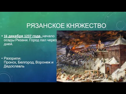 РЯЗАНСКОЕ КНЯЖЕСТВО 16 декабря 1237 года- начало осады Рязани. Город пал через 6