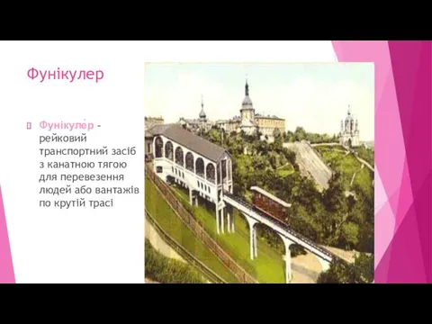 Фунікулер Фунікуле́р - рейковий транспортний засіб з канатною тягою для