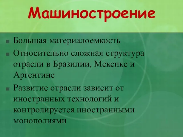 Машиностроение Большая материалоемкость Относительно сложная структура отрасли в Бразилии, Мексике и Аргентине Развитие