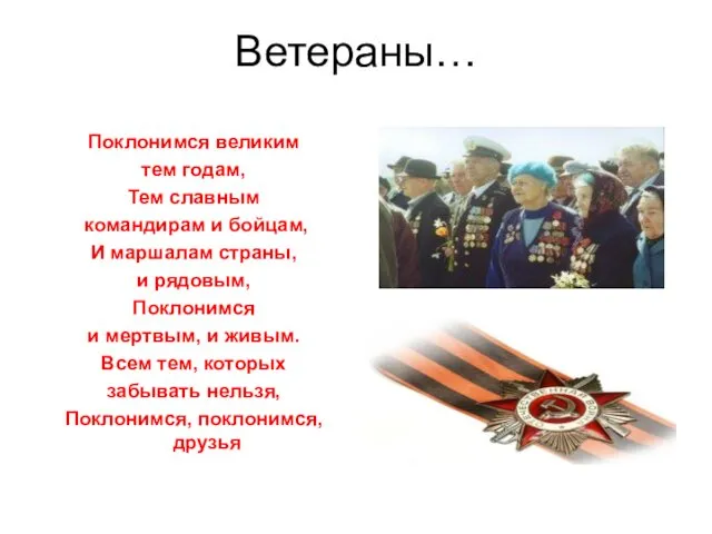 Ветераны… Поклонимся великим тем годам, Тем славным командирам и бойцам,