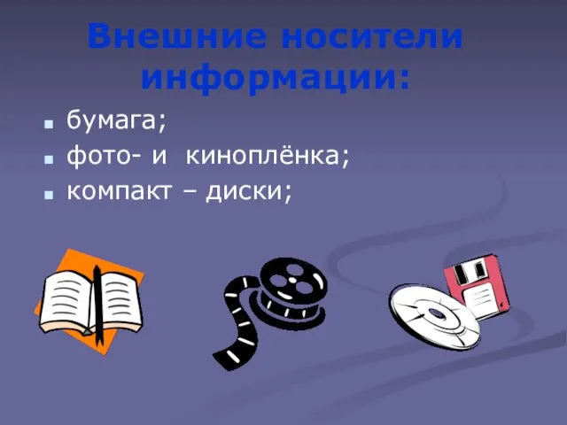 Внешние носители информации: бумага; фото- и киноплёнка; компакт – диски;