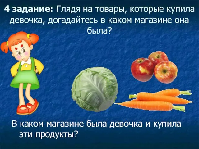 4 задание: Глядя на товары, которые купила девочка, догадайтесь в