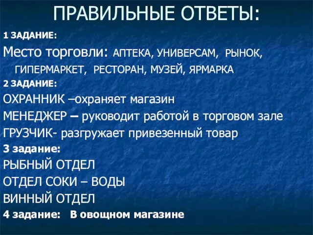 ПРАВИЛЬНЫЕ ОТВЕТЫ: 1 ЗАДАНИЕ: Место торговли: АПТЕКА, УНИВЕРСАМ, РЫНОК, ГИПЕРМАРКЕТ,