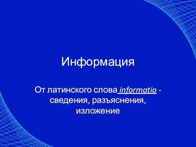 Информация От латинского слова informatio - сведения, разъяснения, изложение