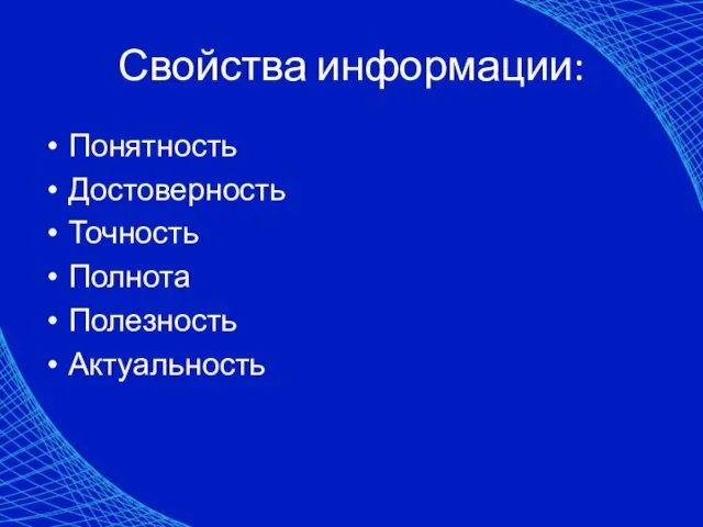 Свойства информации: Понятность Достоверность Точность Полнота Полезность Актуальность