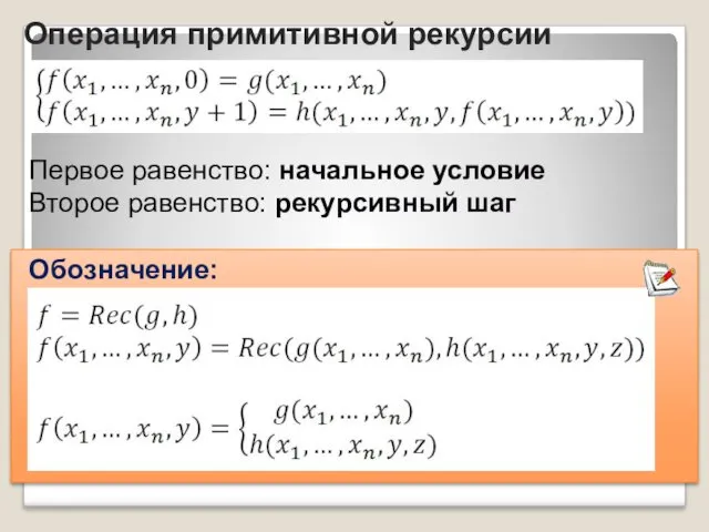 Первое равенство: начальное условие Второе равенство: рекурсивный шаг Обозначение: Операция примитивной рекурсии