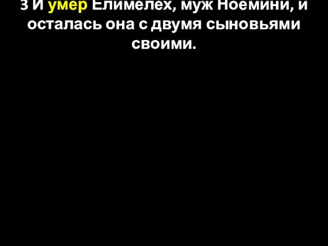 3 И умер Елимелех, муж Ноемини, и осталась она с двумя сыновьями своими.