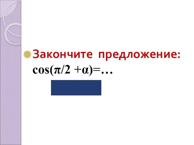 Закончите предложение: cos(π/2 +α)=… (-Sinα)