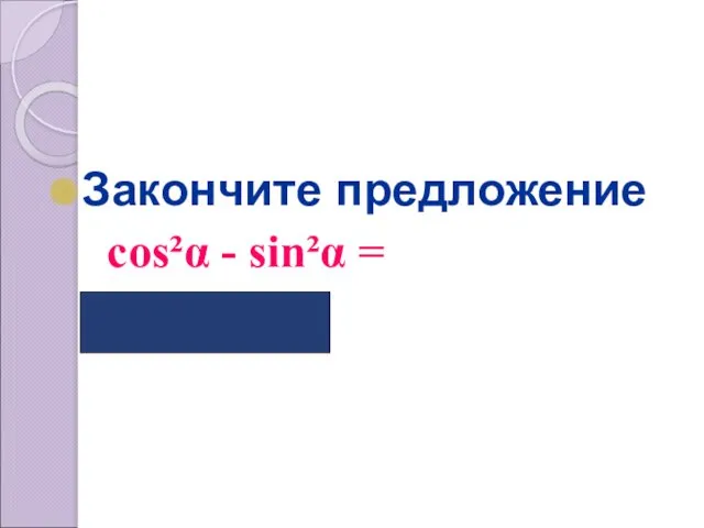 Закончите предложение cos²α - sin²α = ( cos2α)