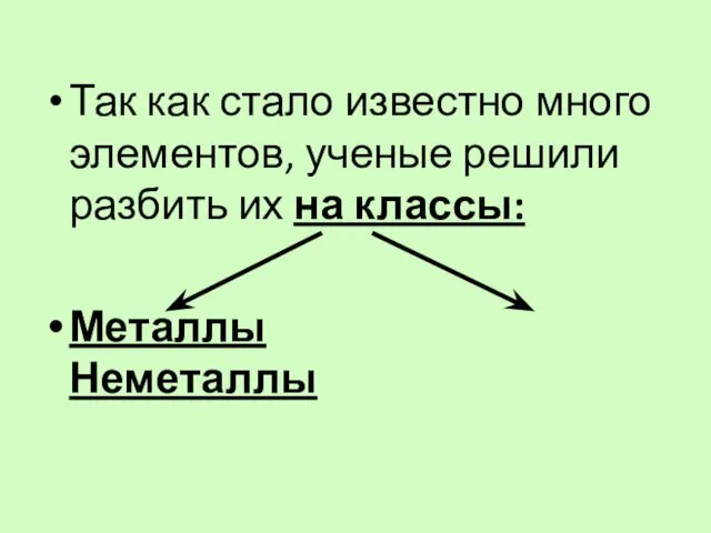 Так как стало известно много элементов, ученые решили разбить их на классы: Металлы Неметаллы