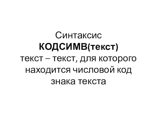 Синтаксис КОДСИМВ(текст) текст – текст, для которого находится числовой код знака текста