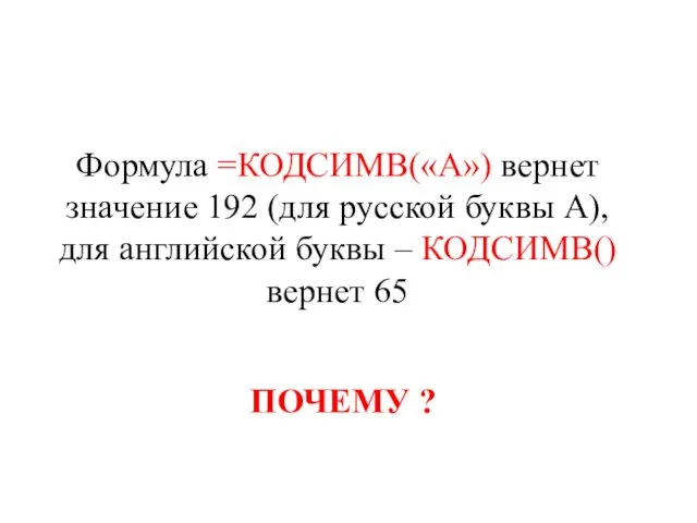 Формула =КОДСИМВ(«А») вернет значение 192 (для русской буквы А), для