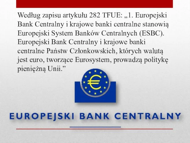 Według zapisu artykułu 282 TFUE: „1. Europejski Bank Centralny i