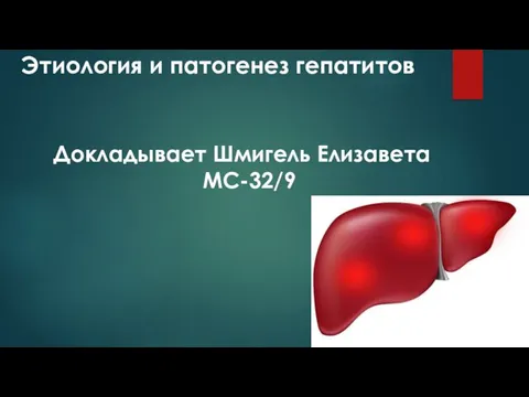 Этиология и патогенез гепатитов Докладывает Шмигель Елизавета МС-32/9