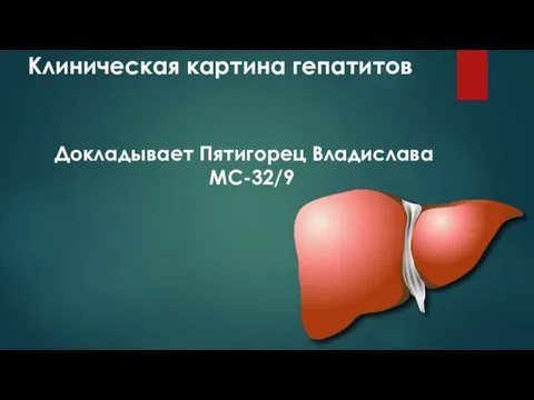 Клиническая картина гепатитов Докладывает Пятигорец Владислава МС-32/9