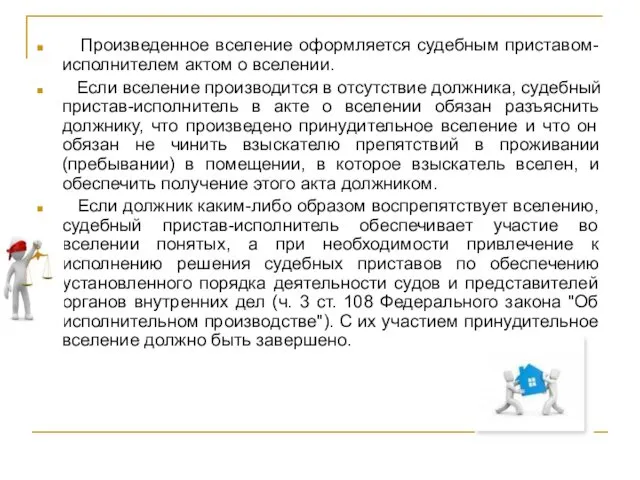 Произведенное вселение оформляется судебным приставом-исполнителем актом о вселении. Если вселение