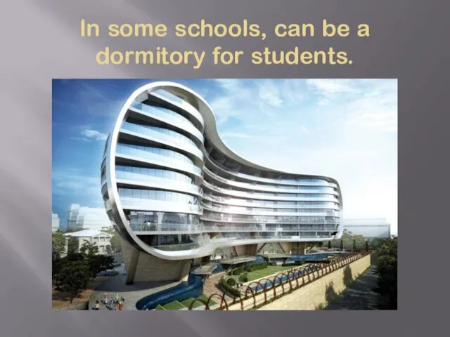 In some schools, can be a dormitory for students.