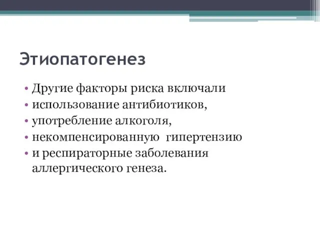 Этиопатогенез Другие факторы риска включали использование антибиотиков, употребление алкоголя, некомпенсированную гипертензию и респираторные заболевания аллергического генеза.