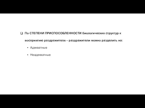 По СТЕПЕНИ ПРИСПОСОБЛЕННОСТИ биологических структур к восприятию раздражителя – раздражители можно разделить на: Адекватные Неадекватные