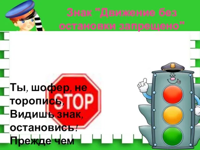 Ты, шофер, не торопись, Видишь знак, остановись! Прежде чем продолжить